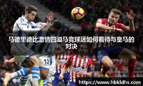 马德里德比激情四溢马竞球迷如何看待与皇马的对决